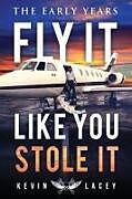 Couverture cartonnée Fly It Like You Stole It - The Early Years: The Early Years de Kevin Lacey