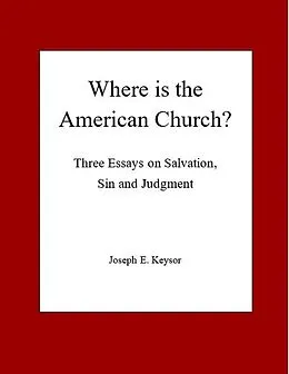 E-Book (epub) Where is the American Church? Three Essays on Salvation, Sin and Judgment von Joseph E. Keysor