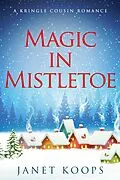 E-Book (epub) Magic in Mistletoe (Kringle Cousin Romance, #1) von Janet Koops