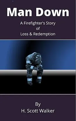 E-Book (epub) Man Down: A Firefighter's Story of Loss and Redemption von H. Scott Walker