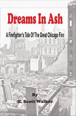 E-Book (epub) Dreams In Ash - A Firefighters Tale of the Great Chicago Fire von H. Scott Walker