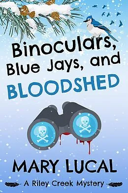 E-Book (epub) Binoculars, Blue Jays, and Bloodshed (Riley Creek Cozy Mystery Series, #2) von Mary Lucal