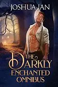 E-Book (epub) The Darkly Enchanted Omnibus: A Gothic Romance Collection, Volume 1 (Darkly Enchanted Romance, #3.5) von Joshua Ian
