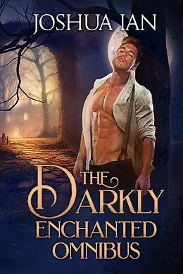 E-Book (epub) The Darkly Enchanted Omnibus: A Gothic Romance Collection, Volume 1 (Darkly Enchanted Romance, #3.5) von Joshua Ian