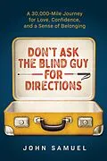 E-Book (epub) Don't Ask the Blind Guy for Directions: A 30,000-Mile Journey for Love, Confidence and a Sense of Belonging von John Samuel
