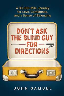 E-Book (epub) Don't Ask the Blind Guy for Directions: A 30,000-Mile Journey for Love, Confidence and a Sense of Belonging von John Samuel