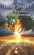 E-Book (epub) Leap Years: Five Stories From Argentina von Rita Sturam Wirkala