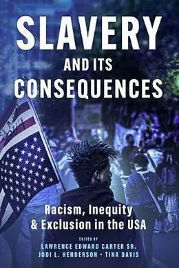 E-Book (epub) Slavery and its Consequences: Racism, Inequity & Exclusion in the USA von Lawrence Carter, Jodi Henderson, Tina Davis