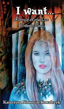 E-Book (epub) I WANT... A Story of a Certain Love Written in Poems (Poetry) von Katarzyna Nowocin-Kowalczyk