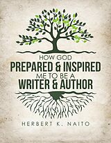 eBook (epub) How God Prepared and Inspired Me to Be a Writer and Author de Herbert K. Naito