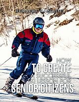 E-Book (epub) How to Create a Successful Ski Lesson for Senior Citizens von Herbert K. Naito