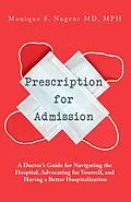 E-Book (epub) Prescription for Admission: A Doctor's Guide for Navigating the Hospital, Advocating for Yourself, and Having a Better Hospitalization von Monique Nugent