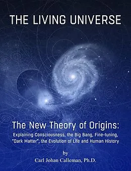 E-Book (epub) The Living Universe. The New Theory of Origins : Explaining Consciousness, the Big Bang, Fine-tuning, Dark Matter, the Evolution of Life and Human History. von Carl Johan Calleman