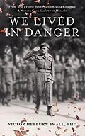 E-Book (epub) We Lived In Danger: From True Prairie Boy to Royal Regina Rifleman von Victor Hepburn Small