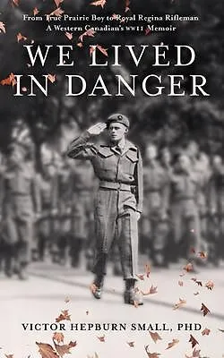 E-Book (epub) We Lived In Danger: From True Prairie Boy to Royal Regina Rifleman von Victor Hepburn Small