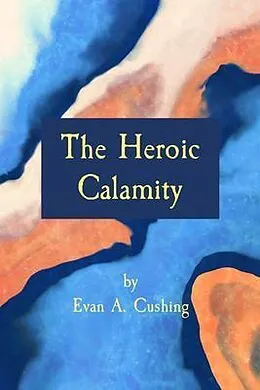 E-Book (epub) The Heroic Calamity von Evan A. Cushing