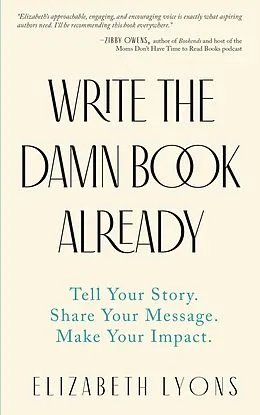 E-Book (epub) Write the Damn Book Already von Elizabeth Lyons