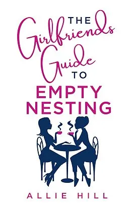 E-Book (epub) The Girlfriends' Guide to Empty Nesting von Allie Hill