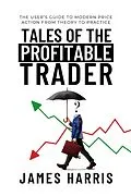 E-Book (epub) Tales of the Profitable Trader: The User's Guide To Modern Price Action From Theory To Practice von James Harris