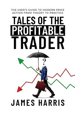 E-Book (epub) Tales of the Profitable Trader: The User's Guide To Modern Price Action From Theory To Practice von James Harris