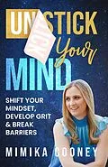 E-Book (epub) Unstick Your Mind: Shift Your Mindset, Develop Grit & Break Barriers (Mindset Series) von Mimika Cooney