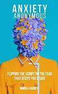 E-Book (epub) Anxiety Anonymous Flipping The Script On The Fear That Keeps You Stuck (Mindset Series) von Mimika Cooney