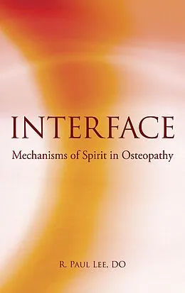 E-Book (epub) Interface: Mechanism of Spirit in Osteopathy von R. Paul Lee Do
