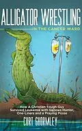 E-Book (epub) Alligator Wrestling in the Cancer Ward von Curt Ghormley