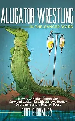 E-Book (epub) Alligator Wrestling in the Cancer Ward von Curt Ghormley