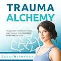 E-Book (epub) Trauma Alchemy: Transform Hardship, Stress, and Trauma into Your Best Life through Yoga von Sarah Beth Yoga