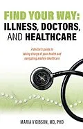 E-Book (epub) Find Your Way: Illness, Doctors, and Healthcare. A Doctor's Guide to Taking Charge of Your Health and Navigating Modern Healthcare. von Maria Gibson