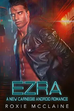 E-Book (epub) Ezra: A New Carnegie Android Romance (New Carnegie Androids, #6) von Roxie McClaine