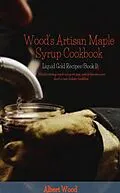 E-Book (epub) Wood's Artisan Maple Syrup Cookbook (Liquid Gold Recipes) von Albert Wood