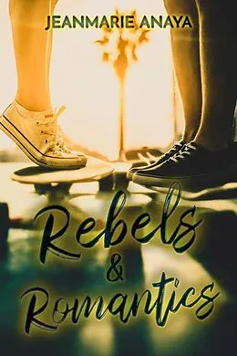 E-Book (epub) Rebels & Romantics (The Vista Skaterats) von Jeanmarie Anaya