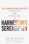 E-Book (epub) Harnessing Serendipity : Collaboration Artists, Conveners and Connectors von David Adler, James Cornehlsen, Andrew Frothingham