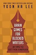 E-Book (epub) Brain Games for Blocked Writers: 81 Tips to Get You Unstuck von Yoon Ha Lee