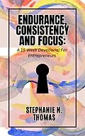 E-Book (epub) Endurance, Consistency and Focus: A 15-Week Devotional for Entrepreneurs von Stephanie N. Thomas