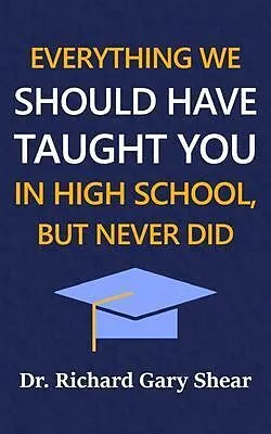 E-Book (epub) EVERYTHING WE SHOULD HAVE TAUGHT YOU IN HIGH SCHOOL, BUT NEVER DID von Richard Shear