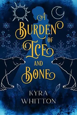 E-Book (epub) A Burden of Ice and Bone von Kyra Whitton