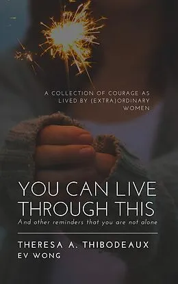 E-Book (epub) You Can Live Through This: And Other Reminders That You Are Not Alone von Theresa Thibodeaux, Ev Wong, Maura Elizabeth Proulx Carpinello
