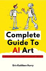 E-Book (epub) Complete Guide To AI Art von Erin Kathleen Hurry