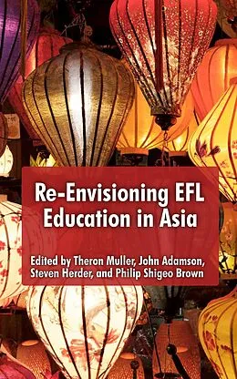 E-Book (epub) Re-Envisioning EFL Education in Asia von Theron Muller, John Admanson, Steven Herder