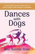 E-Book (epub) Dances with Dogs: A Rowdy, Mystical Minister Shares Memories of Human Comedy, Cosmic Kindness, and Cat-Handling von Bonnie Rose