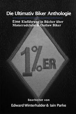 E-Book (epub) Die Ultimativ Biker Anthologie: Eine Einführung in Bücher über Motorradclubs & Outlaw Bikers von Edward Winterhalder, Iain Parke