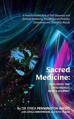 E-Book (epub) Sacred Medicine: Exploring The Psychedelic Hero's Journey von Andrea (Drea) Pennington, Irina Vlada, Gregg Westwood