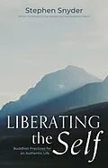 E-Book (epub) Liberating the Self: Buddhist Practices for an Authentic Life von Stephen Snyder