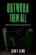 E-Book (epub) Outwork Them All: A Gen X Guide to Business and Leadership Success von Sean P Kling