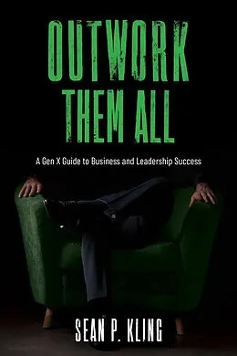 E-Book (epub) Outwork Them All: A Gen X Guide to Business and Leadership Success von Sean P Kling