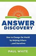 E-Book (epub) The Answer Discovery - How to Change the World by Helping Others...and Ourselves von Paul White