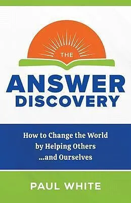 E-Book (epub) The Answer Discovery - How to Change the World by Helping Others...and Ourselves von Paul White
